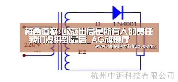 梅西道歉:欧冠出局是所有人的责任 我们没拼到最后_AG旗舰厅(图3) AG官网