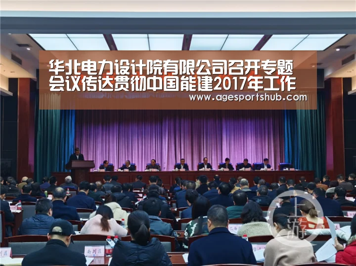 华北电力设计院有限公司召开专题会议传达贯彻中国能建2017年工作会议精神|AG旗舰厅(图3) AG热门