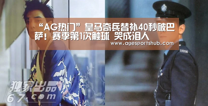 “AG热门”皇马奇兵替补40秒破巴萨!赛季第1次触球 哭成泪人(图3) AG平台